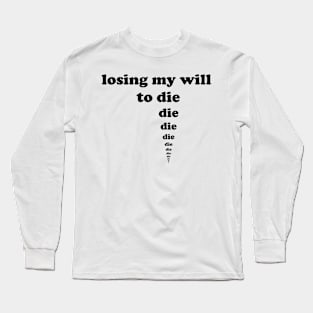 losing my will to die Long Sleeve T-Shirt